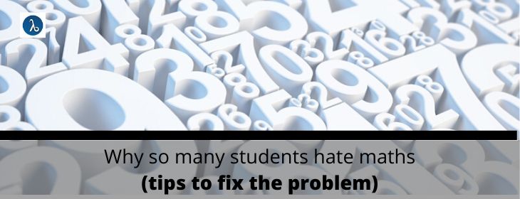 Why So Many Students Hate Maths- Tips to Fix the Problem